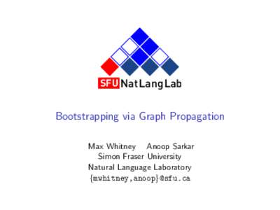 SFU NatLangLab  Bootstrapping via Graph Propagation Max Whitney Anoop Sarkar Simon Fraser University Natural Language Laboratory
