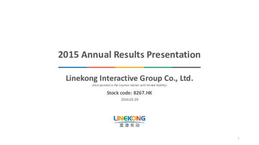 2015 Annual Results Presentation Linekong Interactive Group Co., Ltd. (Incorporated in the Cayman Islands with limited liability) Stock code: 8267.HK