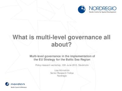 What is multi-level governance all about? Multi-level governance in the implementation of the EU Strategy for the Baltic Sea Region Policy-research workshop, 10th June 2013, Stockholm Lisa Hörnström
