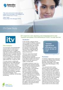 “The outsourced service bureau approach offered many advantages over managing the SWIFT infrastructure in-house.” -Karen Fagan Treasury Back office Manager, ITV Plc.