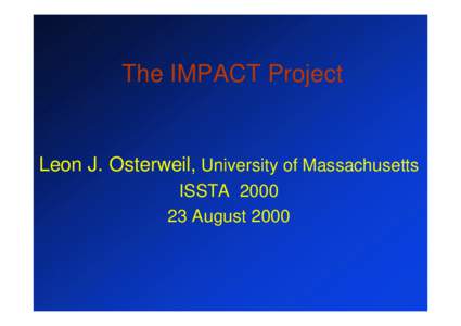 The IMPACT Project  Leon J. Osterweil, University of Massachusetts ISSTAAugust 2000