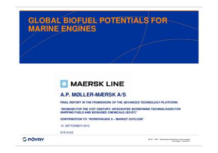 GLOBAL BIOFUEL POTENTIALS FOR MARINE ENGINES A.P. MØLLER-MÆRSK A/S FINAL REPORT IN THE FRAMEWORK OF THE ADVANCED TECHNOLOGY PLATFORM: “BIOMASS FOR THE 21ST CENTURY: INTEGRATED BIOREFINING TECHNOLOGIES FOR