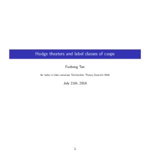 Hodge theaters and label classes of cusps Fucheng Tan for talks in Inter-universal Teichm¨ uller Theory SummitJuly 21th, 2016