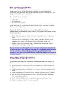 Set up Google Drive Google Drive is a service that allows you to store files online. You can up load and access photographs, videos, documents, PDF’s and any work which you create using Google Docs. Your Google Docs fi
