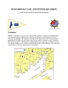 BUZZARDS BAY SAIL AND POWER SQUADRON A UNIT OF THE UNITED STATES POWER SQUADRON® Location: BBSPS is in District 14; our area is in south east Massachusetts, extends from South Plymouth west through Wareham southwest acr