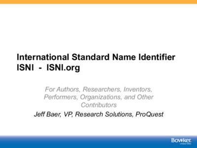 International Standard Name Identifier ISNI - ISNI.org For Authors, Researchers, Inventors, Performers, Organizations, and Other Contributors Jeff Baer, VP, Research Solutions, ProQuest
