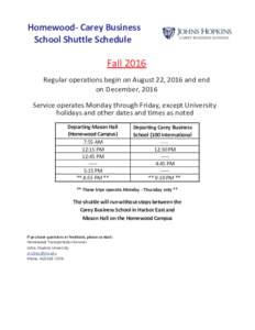 Homewood- Carey Business School Shuttle Schedule Fall 2016 Regular operations begin on August 22, 2016 and end on December, 2016