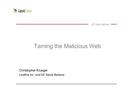 UC Santa Barbara  Taming the Malicious Web Christopher Kruegel Lastline Inc. and UC Santa Barbara