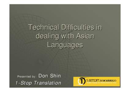 Technical Difficulties in dealing with Asian Languages Don Shin 1-Stop Translation