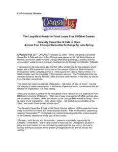For Immediate Release  The Loop Gets Ready for Froot Loops Plus 29 Other Cereals Cereality Cereal Bar & Cafe to Open Across from Chicago Mercantile Exchange by Late Spring