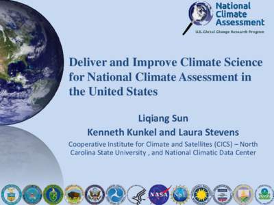Deliver and Improve Climate Science for National Climate Assessment in the United States Liqiang Sun Kenneth Kunkel and Laura Stevens Cooperative Institute for Climate and Satellites (CICS) – North