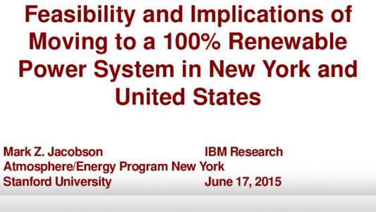 Feasibility and Implications of Moving to a 100% Renewable Power System in New York and United States Mark Z. Jacobson IBM Research