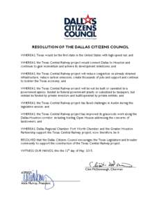 RESOLUTION OF THE DALLAS CITIZENS COUNCIL WHEREAS, Texas would be the first state in the United States with high-speed rail; and WHEREAS, the Texas Central Railway project would connect Dallas to Houston and continues to