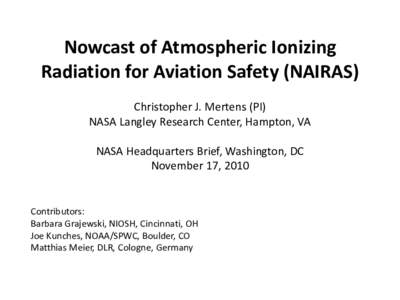 Nowcast  of  Atmospheric  Ionizing   Radiation  for  Aviation  Safety  (NAIRAS) Christopher  J.  Mertens  (PI) NASA  Langley  Research  Center,  Hampton,  VA NASA  Headquarters  Brief,  Washington,  D