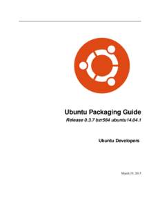Ubuntu Packaging Guide Releasebzr564 ubuntu14.04.1 Ubuntu Developers  March 19, 2015