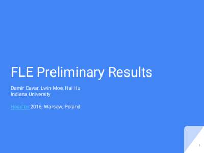 FLE Preliminary Results Damir Cavar, Lwin Moe, Hai Hu Indiana University Headlex 2016, Warsaw, Poland  1