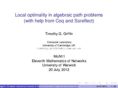Local optimality in algebraic path problems (with help from Coq and Ssreflect) Timothy G. Griffin Computer Laboratory University of Cambridge, UK 