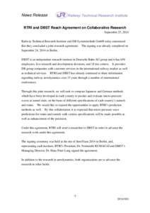 News Release RTRI and DBST Reach Agreement on Collaborative Research September 25, 2014 Railway Technical Research Institute and DB Systemtechnik GmbH today announced that they concluded a joint research agreement. The s