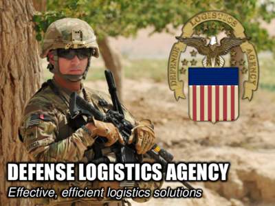 DEFENSE LOGISTICS AGENCY Effective, efficient logistics solutions Agenda  DLA Today  Looking Ahead