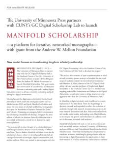 for immediate release  The University of Minnesota Press partners with CUNY’s GC Digital Scholarship Lab to launch  MANIFOLD SCHOLARSHIP