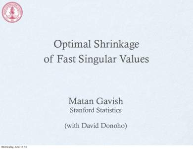 Optimal Shrinkage of Fast Singular Values Matan Gavish Stanford Statistics