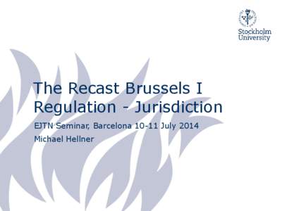 The Recast Brussels I Regulation - Jurisdiction EJTN Seminar, Barcelona[removed]July 2014 Michael Hellner  Direct rules on jurisdiction