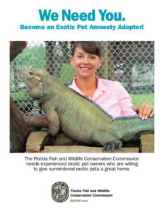 We Need You.  Become an Exotic Pet Amnesty Adopter! The Florida Fish and Wildlife Conservation Commission needs experienced exotic pet owners who are willing