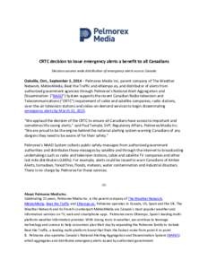 CRTC decision to issue emergency alerts a benefit to all Canadians Decision assures wide distribution of emergency alerts across Canada Oakville, Ont., September 5, 2014 – Pelmorex Media Inc, parent company of The Weat