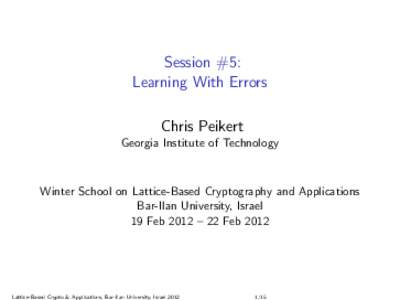 Session #5: Learning With Errors Chris Peikert Georgia Institute of Technology  Winter School on Lattice-Based Cryptography and Applications