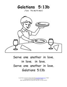 Galatians 5:13b (Tune: ‘The Muffin Man’) Serve one another in love. in love. in love. Serve one another in love.