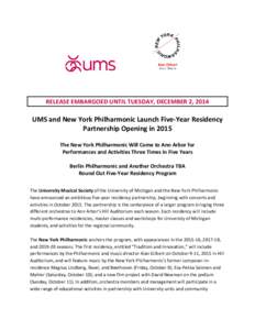 RELEASE EMBARGOED UNTIL TUESDAY, DECEMBER 2, 2014  UMS and New York Philharmonic Launch Five-Year Residency Partnership Opening in 2015 The New York Philharmonic Will Come to Ann Arbor for Performances and Activities Thr