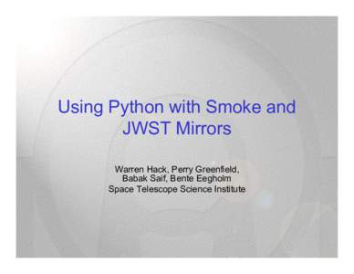 Using Python with Smoke and JWST Mirrors Warren Hack, Perry Greenfield, Babak Saif, Bente Eegholm Space Telescope Science Institute