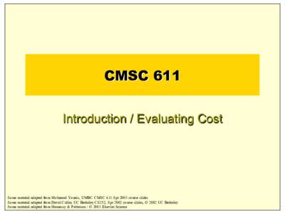 CMSC 611 Introduction / Evaluating Cost Some material adapted from Mohamed Younis, UMBC CMSC 611 Spr 2003 course slides Some material adapted from David Culler, UC Berkeley CS252, Spr 2002 course slides, © 2002 UC Berke