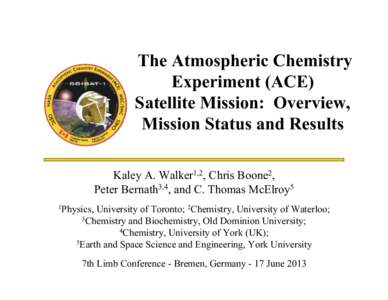 The Atmospheric Chemistry Experiment (ACE) Satellite Mission: Overview, Mission Status and Results Kaley A. Walker1,2, Chris Boone2, Peter Bernath3,4, and C. Thomas McElroy5