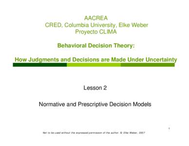 AACREA CRED, Columbia University, Elke Weber Proyecto CLIMA Behavioral Decision Theory: How Judgments and Decisions are Made Under Uncertainty