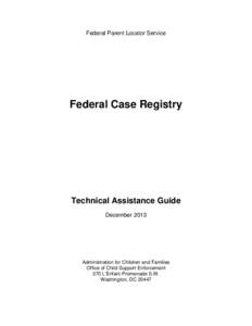Federal Parent Locator Service  Federal Case Registry Technical Assistance Guide December 2013