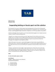 MEDIA RELEASE February 8, 2013 Suspending betting on Aussie sport not the solution The TAB shares the concerns of New Zealand sporting organisations and sports fans following the release of a report alleging drug-taking,
