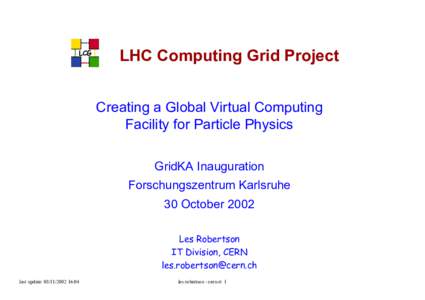 LCG  LHC Computing Grid Project Creating a Global Virtual Computing Facility for Particle Physics GridKA Inauguration