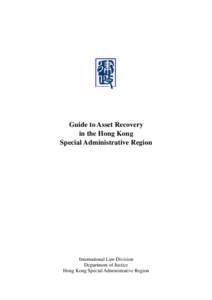 Guide to Asset Recovery in the Hong Kong Special Administrative Region International Law Division Department of Justice