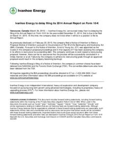 Ivanhoe Energy to delay filing its 2014 Annual Report on Form 10-K Vancouver, Canada (March 26, 2015) — Ivanhoe Energy Inc. announced today that it is delaying the filing of its Annual Report on Form 10-K for the year 