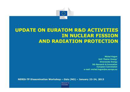 UPDATE ON EURATOM R&D ACTIVITIES IN NUCLEAR FISSION AND RADIATION PROTECTION Michel Hugon Unit ‘Fission Energy’ Directorate Energy