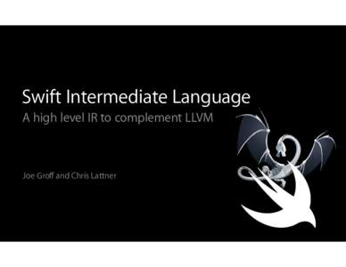 Swift Intermediate Language A high level IR to complement LLVM Joe Groﬀ and Chris Lattner  Why SIL?