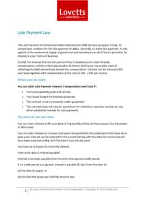 Late Payment Law The Late Payment of Commercial Debts (Interest) Act 1998 has two purposes. Firstly, to compensate creditors for the late payment of debts. Secondly, to deter late payment. It only applies to the commerci