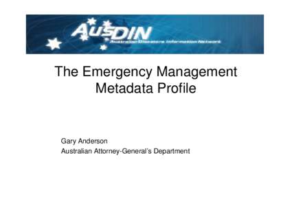 Microsoft PowerPoint - Gary Anderson - Emergency Management Metadata Profile.ppt