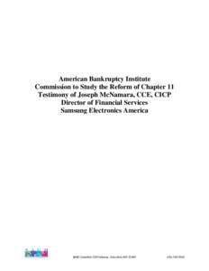 American Bankruptcy Institute Commission to Study the Reform of Chapter 11 Testimony of Joseph McNamara, CCE, CICP Director of Financial Services Samsung Electronics America