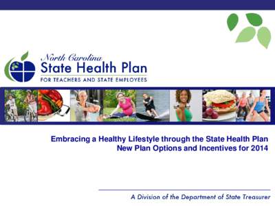 Embracing a Healthy Lifestyle through the State Health Plan New Plan Options and Incentives for 2014 Agenda • Dependent Eligibility Reminders • Overview of Changes for 2014