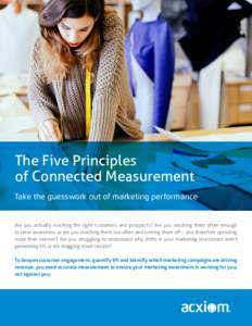 The Five Principles of Connected Measurement Take the guesswork out of marketing performance Are you actually reaching the right customers and prospects? Are you reaching them often enough to raise awareness or are you r