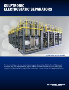 GULFTRONIC ELECTROSTATIC SEPARATORS BETTER YIELDS. BETTER RETURNS.  For more than 35 years, General Atomics Electromagnetic Systems’ (GA-EMS) Gulftronic™ Electrostatic