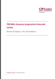 700 MHz clearance programme timescale review Review of progress, risks and readiness Publication Date: 12 October 2017