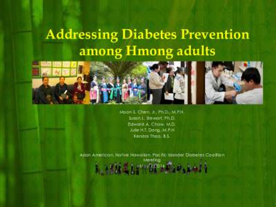 Addressing Diabetes Prevention among Hmong adults Moon S. Chen, Jr., Ph.D., M.P.H. Susan L. Stewart, Ph.D. Edward A. Chow, M.D.